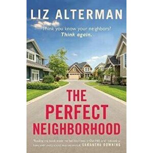 The Perfect Neighborhood. Big Little Lies meets Desperate Housewives in this MUST-READ THRILLER, Paperback - Liz Alterman imagine