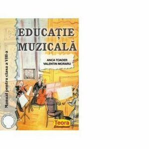 Educatie muzicala. Manual pentru clasa a VIII-a - Anca Toader, Valentin Moraru imagine