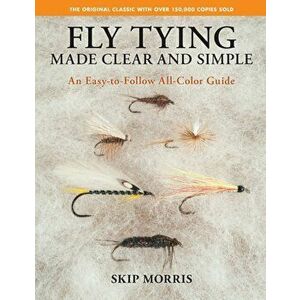 Fly Tying Made Clear and Simple. An Easy-to-Follow All-Color Guide, Paperback - Skip Morris imagine