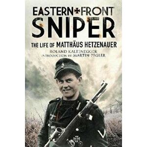 Eastern Front Sniper. The Life of Matth us Hetzenauer, Paperback - Roland Kaltenegger imagine