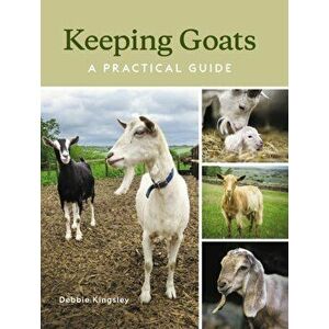 Keeping Goats. A Practical Guide, Hardback - Debbie Kingsley imagine