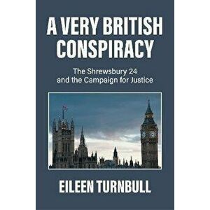 A Very British Conspiracy. The Shrewsbury 24 and the Campaign for Justice, Paperback - Eileen Turnbull imagine