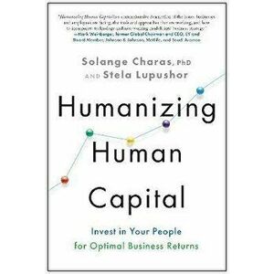 Humanizing Human Capital. Invest in Your People for Optimal Business Returns, Hardback - Stela Lupushor imagine