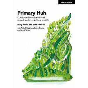 Primary Huh: Curriculum conversations with subject leaders in primary schools, Paperback - Mary Myatt imagine