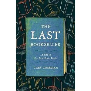 The Last Bookseller. A Life in the Rare Book Trade, Hardback - Gary Goodman imagine