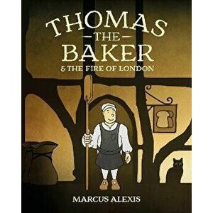 Thomas the Baker & the Fire of London, Paperback - Marcus Alexis imagine