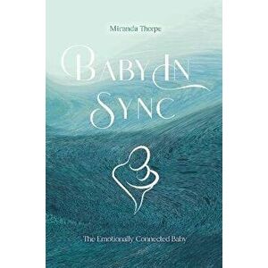 Baby in Sync. The Emotionally Connected Baby, Paperback - Miranda Thorpe imagine