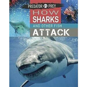 Predator vs Prey: How Sharks and other Fish Attack. Illustrated ed, Paperback - Tim Harris imagine