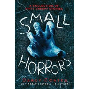 Small Horrors. A Collection of Fifty Creepy Stories, Paperback - Darcy Coates imagine