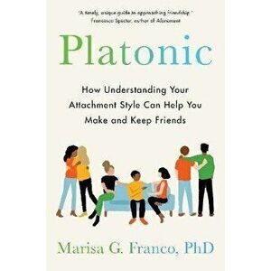 Platonic. How to Make and Keep Friends as an Adult, Paperback - Marisa Franco PH.D imagine