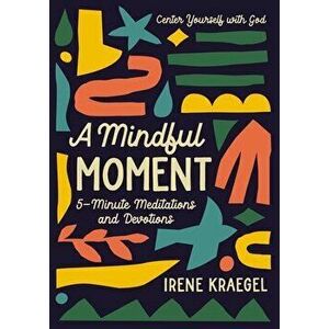 A Mindful Moment. 5-Minute Meditations and Devotions, Hardback - Irene Kraegel imagine