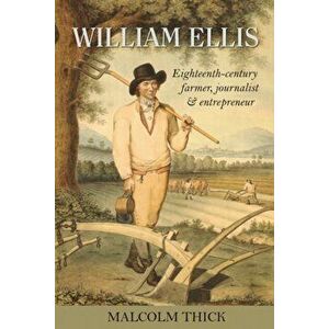 William Ellis. Eighteenth-century farmer, journalist and entrepreneur, Paperback - Malcolm Thick imagine