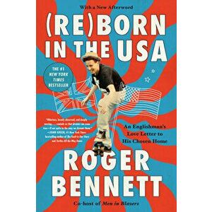 Reborn in the USA. An Englishman's Love Letter to His Chosen Home, Paperback - Roger Bennett imagine
