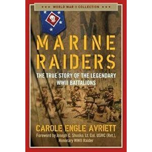 Marine Raiders. The True Story of the Legendary WWII Battalions, Paperback - Carole Engle Avriett imagine