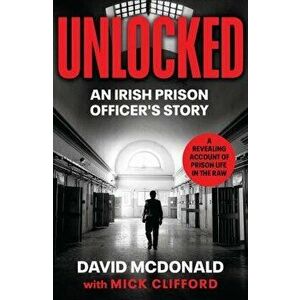 Unlocked. An Irish Prison Officer's Story, Paperback - Mick Clifford imagine