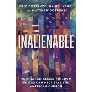 Inalienable - How Marginalized Kingdom Voices Can Help Save the American Church, Paperback - Matthew Soerens imagine