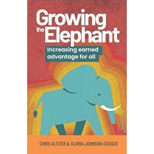 Growing the Elephant. Increasing earned advantage for all, Paperback - Gloria Johnson-Cusack imagine