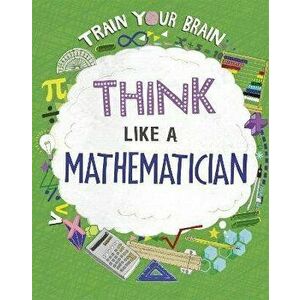 Train Your Brain: Think Like a Mathematician. Illustrated ed, Paperback - Alex Woolf imagine