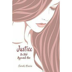 Justice. Do Not Approach Her, Paperback - Sarah Ciacia imagine