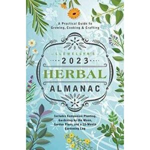 Llewellyn's 2023 Herbal Almanac. A Practical Guide to Growing, Cooking & Crafting, Paperback - Llewellyn Publications imagine