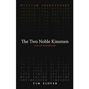 The Two Noble Kinsmen, Paperback - Tim Slover imagine