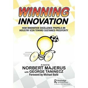 Winning Innovation. How Innovation Excellence Propels an Industry Icon Toward Sustained Prosperity, Paperback - George Taninecz imagine