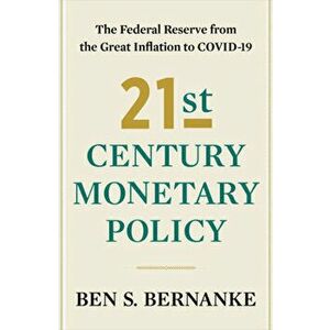 21st Century Monetary Policy. The Federal Reserve from the Great Inflation to COVID-19, Hardback - Ben S. Bernanke imagine