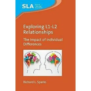 Exploring L1-L2 Relationships. The Impact of Individual Differences, Hardback - Richard L. Sparks imagine