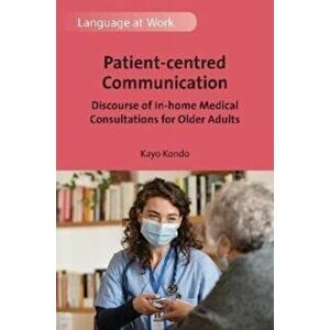 Patient-centred Communication. Discourse of In-home Medical Consultations for Older Adults, Hardback - Kayo Kondo imagine