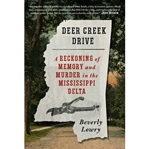 Deer Creek Drive. A Reckoning of Memory and Murder in the Mississippi Delta, Hardback - Beverly Lowry imagine