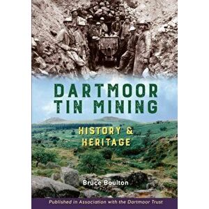 Dartmoor Tin Mining. History and Heritage, Hardback - Bruce Boulton imagine