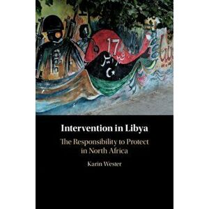 Intervention in Libya. The Responsibility to Protect in North Africa, Paperback - Karin Wester imagine