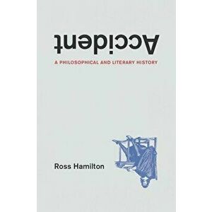 Accident. A Philosophical and Literary History, Paperback - Ross Hamilton imagine