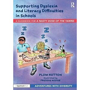 Supporting Dyslexia and Literacy Difficulties in Schools. A Guidebook for 'A Nasty Dose of the Yawns', Paperback - Plum Hutton imagine