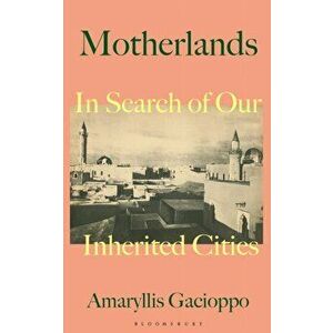 Motherlands. In Search of Our Inherited Cities, Hardback - Amaryllis Gacioppo imagine