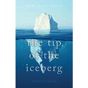 The Tip of the Iceberg. What lies beneath?, Paperback - Mary Alice Davies imagine
