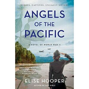 Angels of the Pacific. A Novel of World War II, Paperback - Elise Hooper imagine