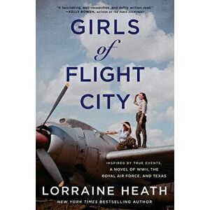 Girls of Flight City. Inspired by True Events, a Novel of WWII, the Royal Air Force, and Texas, Paperback - Lorraine Heath imagine