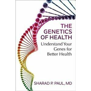The Genetics of Health. Understand Your Genes for Better Health, Paperback - Sharad P. Paul imagine