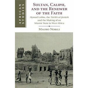 Sultan, Caliph, and the Renewer of the Faith. Ahmad Lobbo, the Tarikh al-fattash and the Making of an Islamic State in West Africa, Paperback - *** imagine