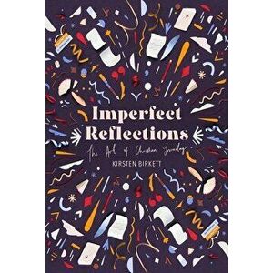 Imperfect Reflections. The Art of Christian Journaling, Hardback - Kirsten Birkett imagine