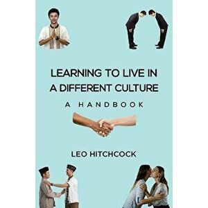 Learning to Live in a Different Culture. A Handbook, Paperback - Leo Hitchcock imagine