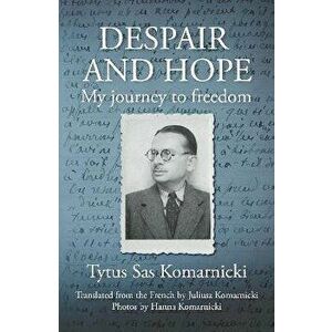 Despair and Hope. My journey to freedom, Paperback - Tytus Sas Komarnicki imagine