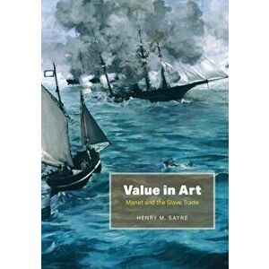 Value in Art. Manet and the Slave Trade, Hardback - Henry M. Sayre imagine