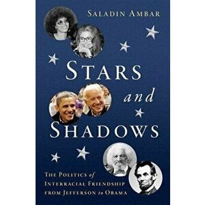 Stars and Shadows. The Politics of Interracial Friendship from Jefferson to Obama, Hardback - *** imagine