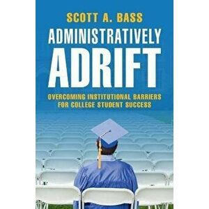 Administratively Adrift. Overcoming Institutional Barriers for College Student Success, Paperback - *** imagine