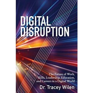 Digital Disruption. The Future of Work, Skills, Leadership, Education, and Careers in a Digital World, New ed, Paperback - Tracey Wilen-Daugenti imagine
