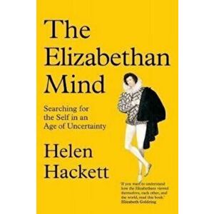 The Elizabethan Mind. Searching for the Self in an Age of Uncertainty, Hardback - Helen Hackett imagine