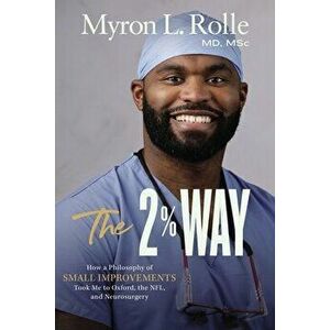 The 2% Way. How a Philosophy of Small Improvements Took Me to Oxford, the NFL, and Neurosurgery, Hardback - Dr. Myron L. Rolle imagine