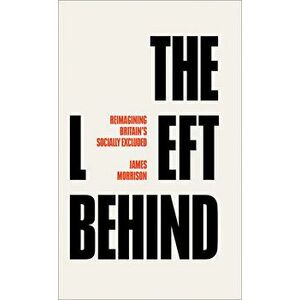 The Left Behind. Reimagining Britain's Socially Excluded, Paperback - *** imagine